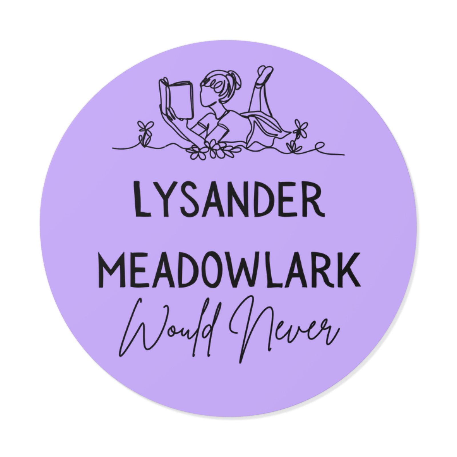 "lysander meadowlark would never" round vinyl sticker — literary quote, lavender aesthetic "lysander meadowlark would never" round vinyl sticker — literary quote, lavender aesthetic