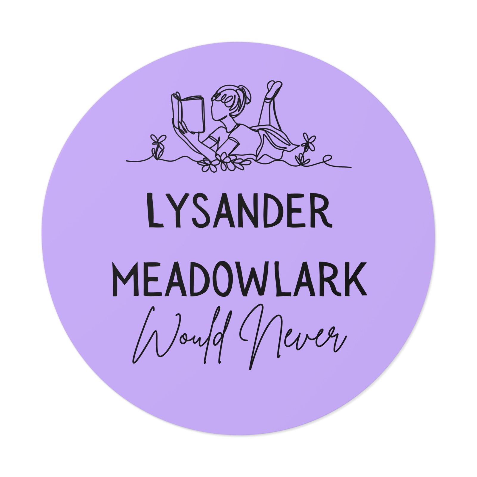 "lysander meadowlark would never" round vinyl sticker — literary quote, lavender aesthetic "lysander meadowlark would never" round vinyl sticker — literary quote, lavender aesthetic